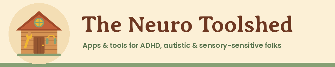 The Neuro Toolshed: neurodivergent-friendly apps and tools